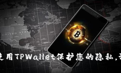 如何有效使用TPWallet保护您的隐私，预防被追踪