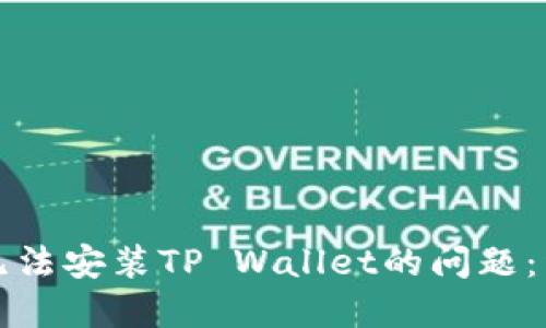 解决华为手机无法安装TP Wallet的问题：详细指南与技巧