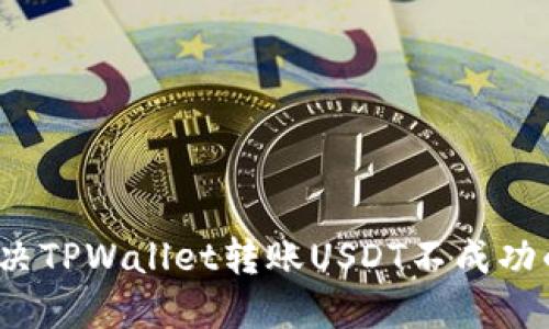 如何解决TPWallet转账USDT不成功的问题？