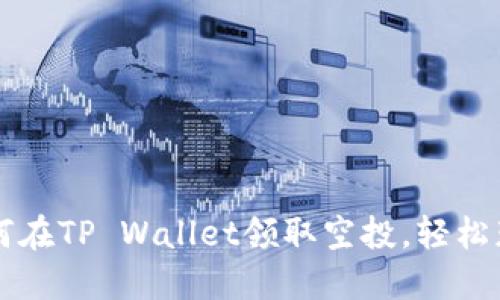 一步一步教你如何在TP Wallet领取空投，轻松获取更多数字资产